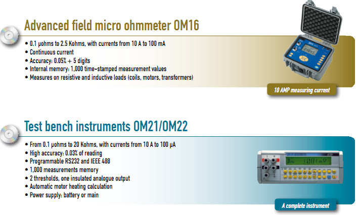 •  0.1 µohms to 2.5 Kohms, with currents from 10 A to 100 mA •  Continuous current •  Accuracy: 0.05% + 5 digits •  Internal memory: 1,000 time-stamped measurement values • Measures on resistive and inductive loads (coils, motors, transformers)