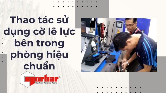 Review thực tế Cờ lê lực, Bộ nhân lực và Dụng cụ siết lực. Cầm trên tay sản phẩm Norbar | Việt Nam Distributor | INO Measure