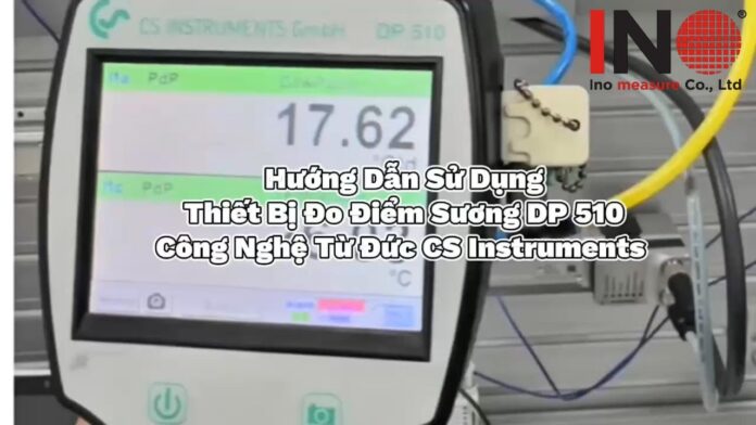 Hướng dẫn sử dụng cảm biến đo điểm sương DP 510 CS-INSTRUMENT. Kiểm soát độ ẩm khí nén chính xác cao | Việt Nam Distributor | INO Measure